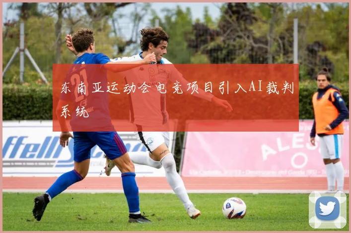 东南亚运动会电竞项目引入AI裁判系统