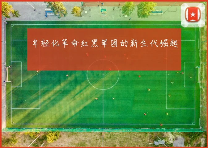 年轻化革命红黑军团的新生代崛起