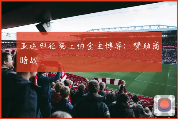 亚运田径场上的金主博弈：赞助商暗战